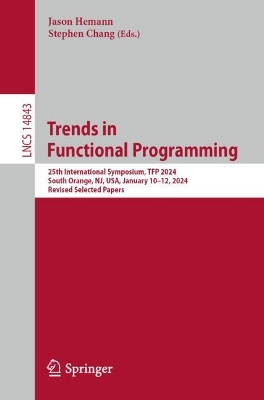 Trends in Functional Programming: 25th International Symposium, TFP 2024, South Orange, NJ, USA, January  1012, 2024, Revised Selected Papers 2024 ed.