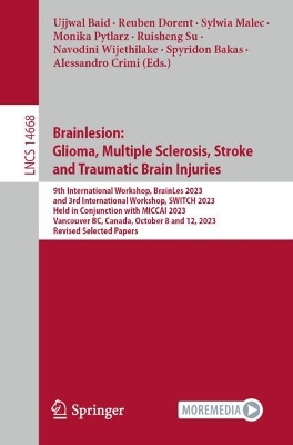 Brainlesion: Glioma, Multiple Sclerosis, Stroke and Traumatic Brain Injuries: 9th International Workshop, BrainLes 2023, and 3rd International Workshop, SWITCH 2023,  Held in Conjunction with MICCAI 2023, Vancouver, BC, Canada, October 8 and 12, 2023,  Revised Selected Papers