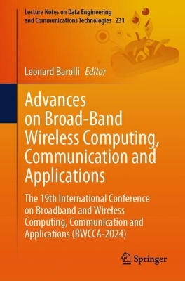 Advances on Broad-Band Wireless Computing, Communication and Applications: The 19th International Conference on Broadband and Wireless Computing,  Communication and Applications (BWCCA-2024) 2025 ed.