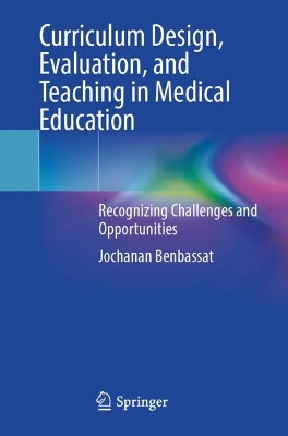 Curriculum Design, Evaluation, and Teaching in Medical Education: Recognizing Challenges and Opportunities 2025 ed.