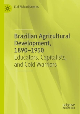 Brazilian Agricultural Development, 1890-1950: Educators, Capitalists, and Cold Warriors