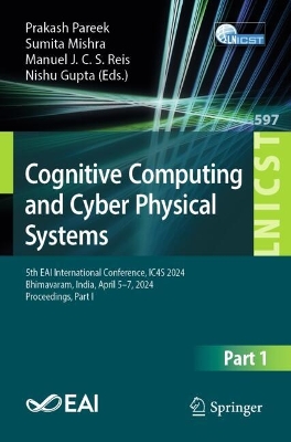 Cognitive Computing and Cyber Physical Systems: 5th EAI International Conference, IC4S 2024, Bhimavaram, India, April 5-7, 2024, Proceedings, Part-I