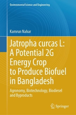 Jatropha curcas L: A Potential  2G Energy Crop to Produce Biofuel in Bangladesh: Agronomy, Biotechnology, Biodiesel and Byproducts