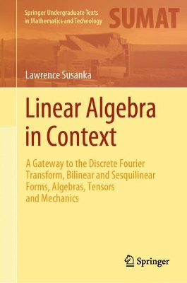 Linear Algebra in Context: A Gateway to the Discrete Fourier Transform, Bilinear and Sesquilinear  Forms, Algebras, Tensors and Mechanics