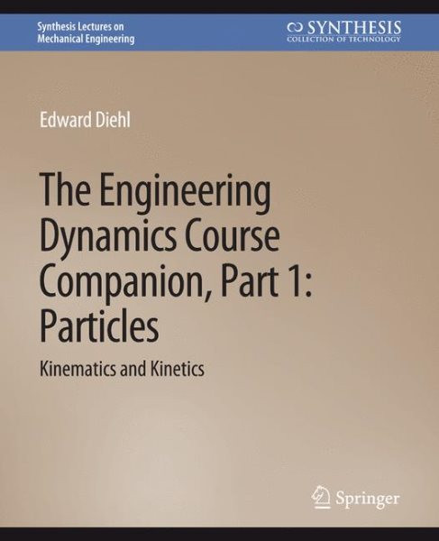 Engineering Dynamics Course Companion, Part 1: ParticlesKinematics and Kinetics