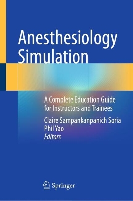Anesthesiology Simulation : A Complete Education Guide for Instructors and Trainees