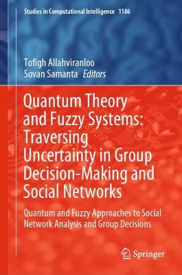 Quantum Theory and Fuzzy Systems: Traversing Uncertainty in Group  Decision-Making and Social Networks: Quantum and Fuzzy Approaches to Social Network Analysis and Group Decisions