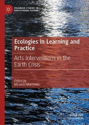 Ecologies in Learning and Practice: Arts Interventions in the Earth Crisis
