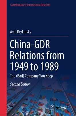 China-GDR Relations from 1949 to 1989: The (Bad) Company You Keep Second Edition 2025
