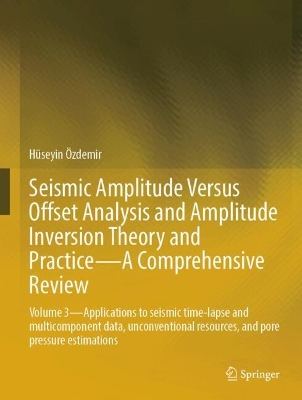 Seismic Amplitude Versus Offset Analysis and Amplitude Inversion Theory and  PracticeA Comprehensive Review: Volume 3Applications to Seismic Time-Lapse and Multicomponent Data,  Unconventional Resources, and Pore Pressure Estimations