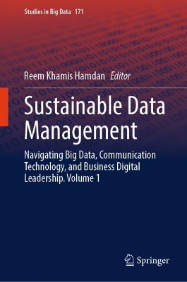 Sustainable Data Management: Navigating Big Data, Communication Technology, and Business Digital  Leadership. Volume 1