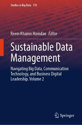 Sustainable Data Management: Navigating Big Data, Communication Technology, and Business Digital  Leadership. Volume 2