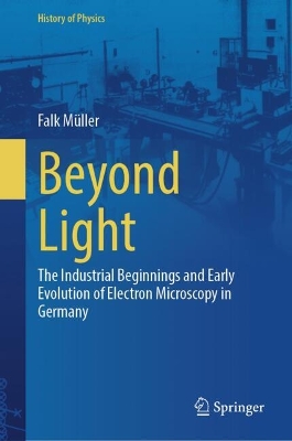Beyond Light: The Industrial Beginnings and Early Evolution of Electron Microscopy in  Germany