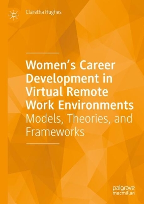 Womens Career Development in Virtual Remote Work Environments: Models, Theories, and Frameworks