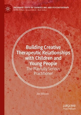 Building Creative Therapeutic Relationships with Children and Young People: The Playfully Serious Practitioner