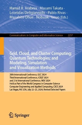 Grid, Cloud, and Cluster Computing; Quantum Technologies; and Modeling,  Simulation and Visualization Methods: 20th International Conference, GCC 2024, Third International Conference,  ICEQT 2024, and 21st International Conference, MSV 2024, Held as Part of the World Congress in Computer Science, Computer Engineering and Applied Computing, CSCE 2024, Las Vegas, NV, USA, July 2225, 2024, Revised Selected Papers