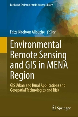 Environmental Remote Sensing and GIS in MENA Region: GIS Urban and Rural Applications and Geospatial Technologies and Risk