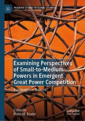 Examining Perspectives of Small-to-Medium Powers in Emergent Great Power  Competition: Bandwagon or Balance?