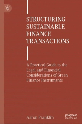 Structuring Sustainable Finance Transactions: A Practical Guide to the Legal and Financial Considerations of Green Finance  Instruments