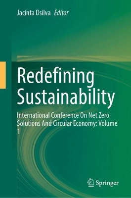 Redefining Sustainability: International Conference On Net Zero Solutions And Circular Economy: Volume 1