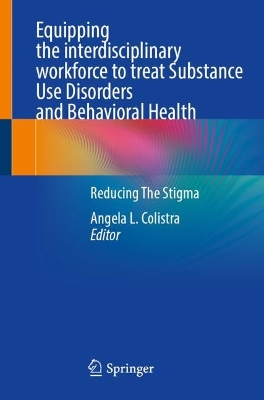 Equipping the interdisciplinary workforce to treat Substance Use Disorders  and Behavioral Health: Reducing The Stigma