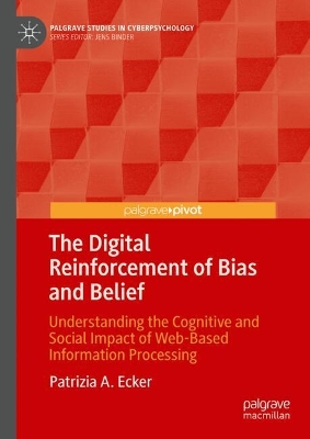 Digital Reinforcement of Bias and Belief: Understanding the Cognitive and Social Impact of Web-Based Information  Processing