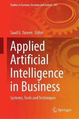 Applied Artificial Intelligence in Business: Systems, Tools and Techniques