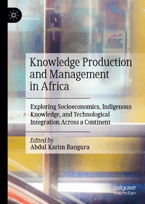 Knowledge Production and Management in Africa: Exploring Socioeconomics, Indigenous Knowledge, and Technological  Integration Across a Continent
