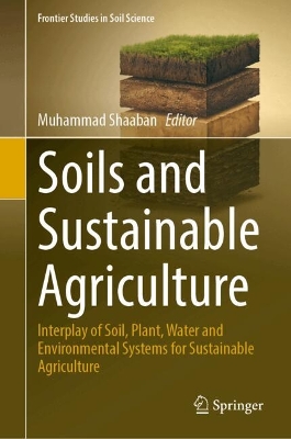 Soils and Sustainable Agriculture: Interplay of Soil, Plant, Water and Environmental Systems for Sustainable  Agriculture