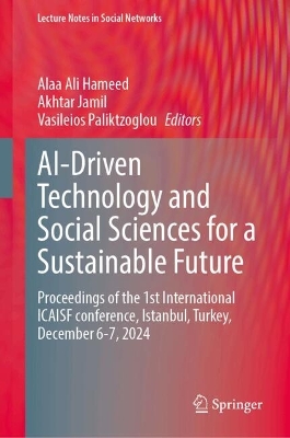 AI-Driven Technology and Social Sciences for a Sustainable Future: Proceedings of the 1st International ICAISF conference, Istanbul, Turkey,  December 6-7, 2024
