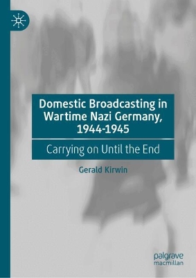 Domestic Broadcasting in Wartime Nazi Germany, 1944-1945: Carrying on Until the End