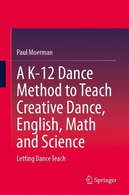 K-12 Dance Method to Teach Creative Dance, English, Math and Science: Letting Dance Teach