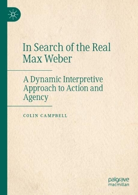 In Search of the Real Max Weber: A Dynamic Interpretive Approach to Action and Agency