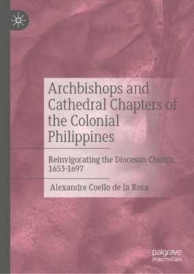 Archbishops and Cathedral Chapters of the Colonial Philippines: Reinvigorating the Diocesan Church, 1653-1697