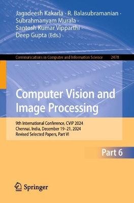 Computer Vision and Image Processing: 9th International Conference, CVIP 2024, Chennai, India, December 1921,  2024, Revised Selected Papers, Part VI