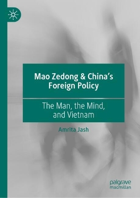 Mao Zedong & Chinas Foreign Policy: The Man, the Mind, and Vietnam