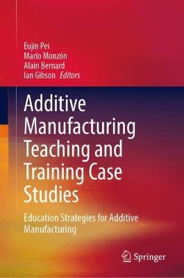 Additive Manufacturing Teaching and Training Case Studies: Education Strategies for Additive Manufacturing