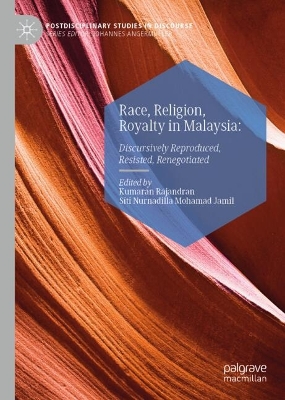 Race, Religion, Royalty in Malaysia: Discursively Reproduced, Resisted, Renegotiated