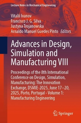 Advances in Design, Simulation and Manufacturing VIII: Proceedings of the 8th International Conference on Design, Simulation,  Manufacturing: The Innovation Exchange, DSMIE-2025, June 1720, 2025, Porto, Portugal - Volume 1: Manufacturing Engineering