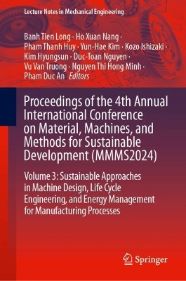 Proceedings of the 4th Annual International Conference on Material,  Machines, and Methods for Sustainable Development (MMMS2024): Volume 3: Sustainable Approaches in Machine Design, Life Cycle Engineering,  and Energy Management for Manufacturing Processes