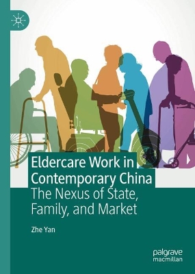 Eldercare Work in Contemporary China: The Nexus of State, Family, and Market