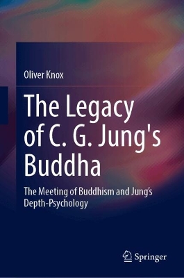 Legacy of C. G. Jung's Buddha: The Meeting of Buddhism and Jung's Depth-Psychology