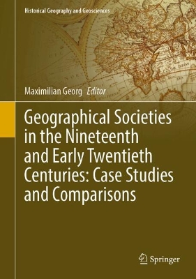 Geographical Societies in the Nineteenth and Early Twentieth Centuries: Case  Studies and Comparisons