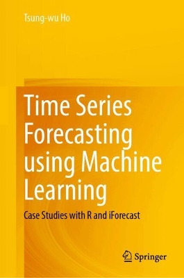Time Series Forecasting using Machine Learning: Case Studies with R and iForecast