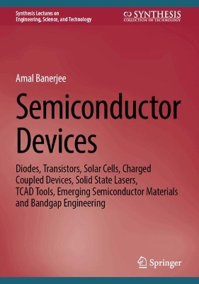 Semiconductor Devices: Diodes, Transistors, Solar Cells, Charged Coupled Devices, Solid State  Lasers,  TCAD Tools, Emerging Semiconductor Materials and Bandgap Engineering Second Edition 2026