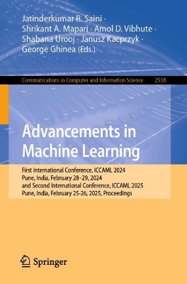 Advancements in Machine Learning: First International Conference, ICCAML 2024, Pune, India, February 2829,  2024, and Second International Conference, ICCAML 2025, Pune, India, February 25-26, 2025, Proceedings
