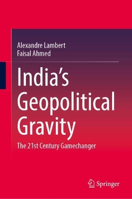 Indias Geopolitical Gravity: The 21st Century Gamechanger