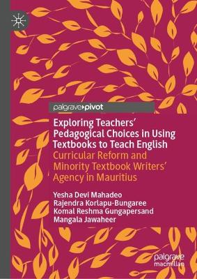 Exploring Teachers Pedagogical Choices in Using Textbooks to Teach English: Curricular Reform and Minority Textbook Writers Agency in Mauritius