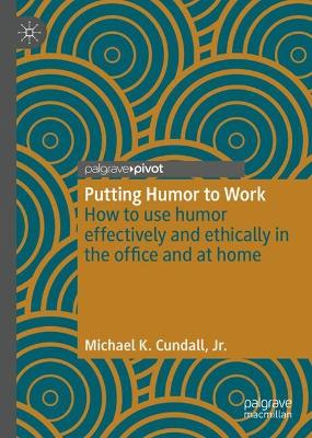 Putting Humor to Work: How to use humor effectively and ethically in the office and at home