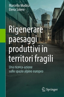 Rigenerare paesaggi produttivi in territori fragili: Una ricerca-azione sullo spazio alpino europeo
